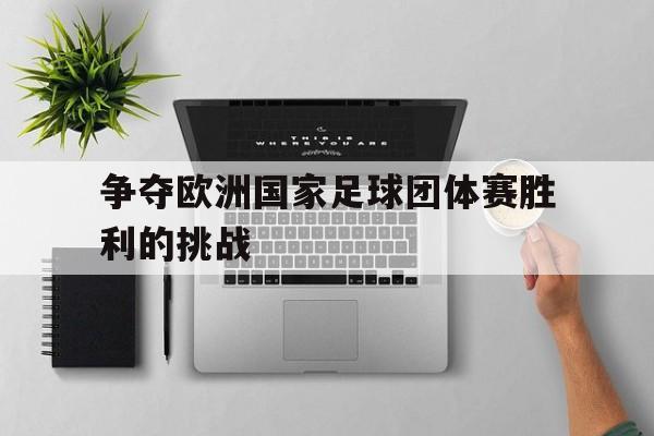 争夺欧洲国家足球团体赛胜利的挑战