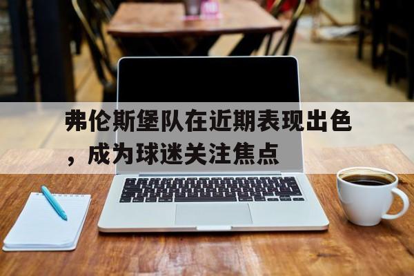 弗伦斯堡队在近期表现出色，成为球迷关注焦点